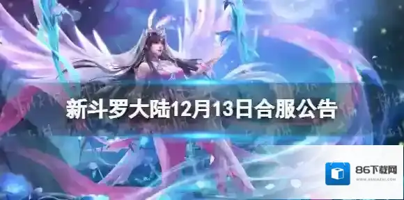 新斗罗大陆12月13日合服公告 新斗罗大陆2022年12月合服范围