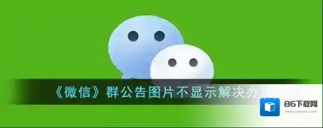 《微信》群公告图片不显示解决办法